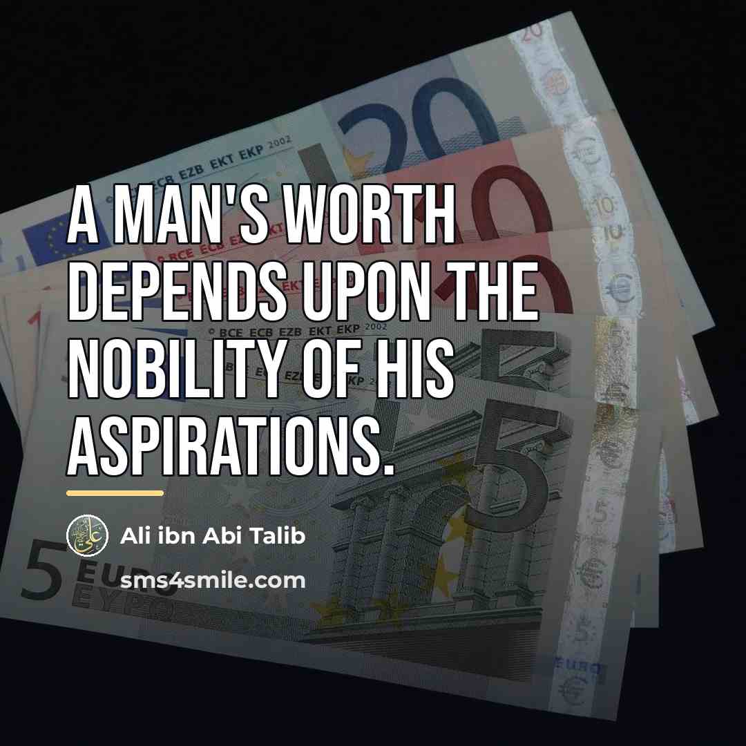 “A man's worth depends upon the nobility of his aspirations.…” quote by Ali ibn Abi Talib