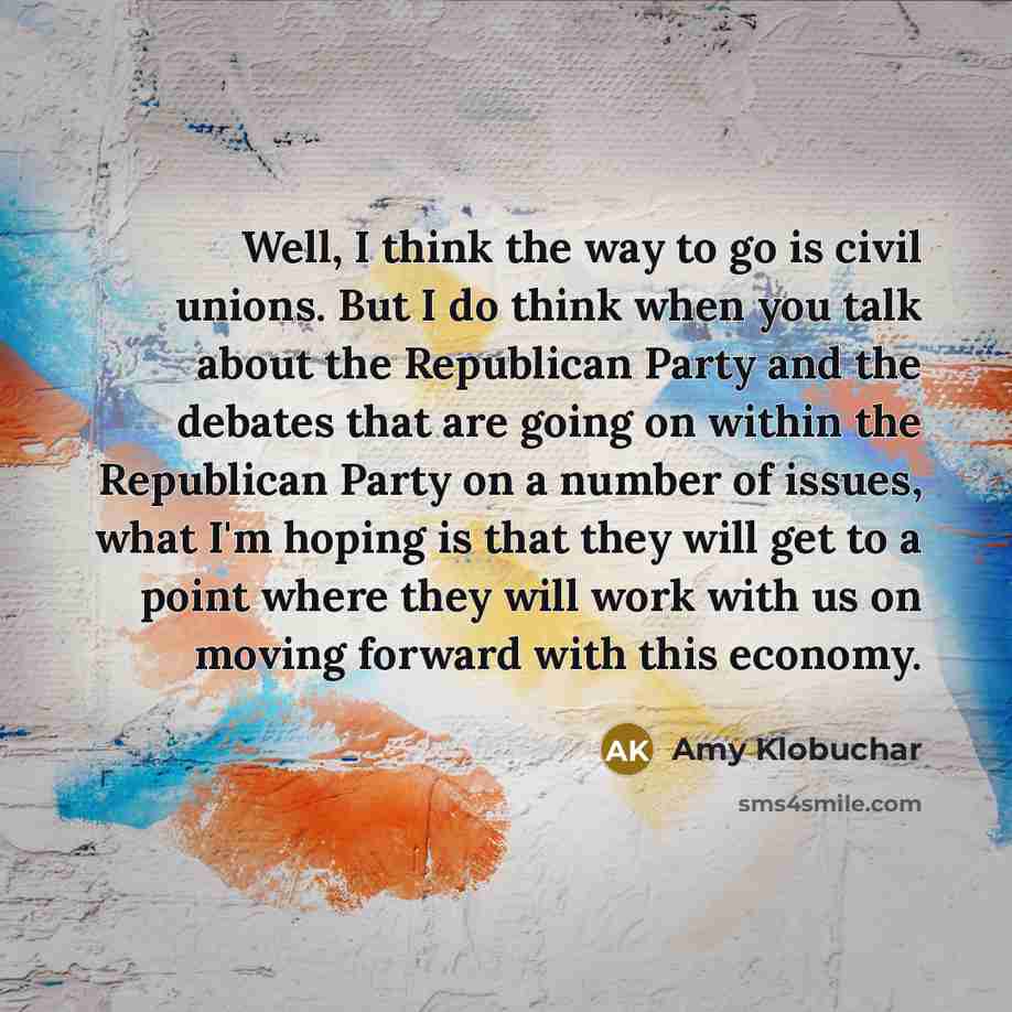 “Well, I think the way to go is civil unions.…” quote by Amy Klobuchar