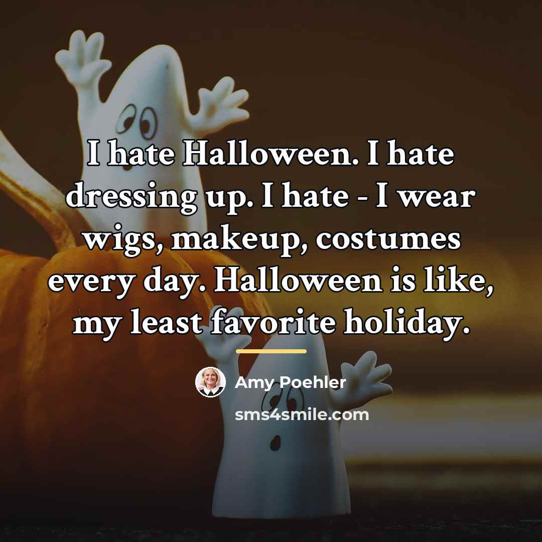 “I hate Halloween. I hate dressing up. I hate -…” quote by Amy Poehler