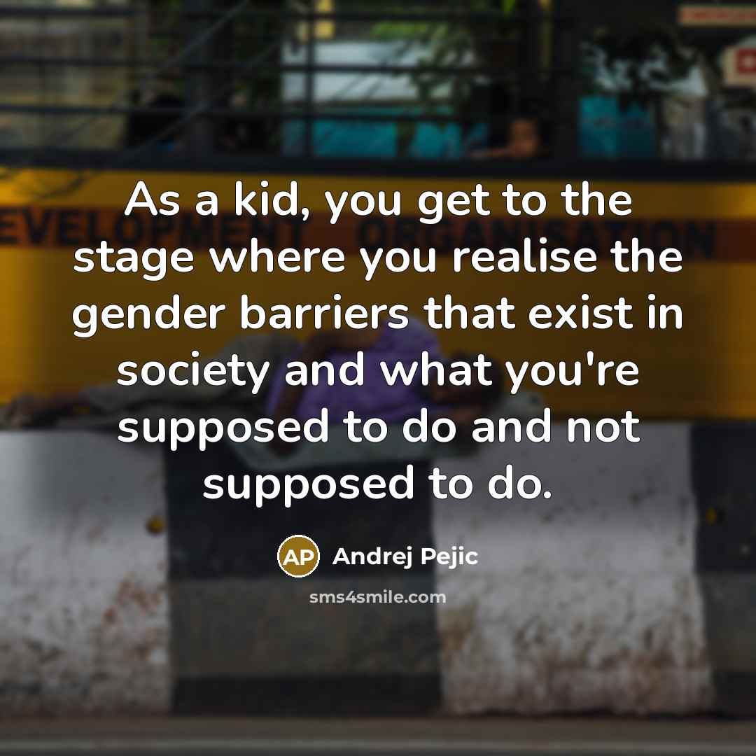 “As a kid, you get to the stage where you…” quote by Andrej Pejic