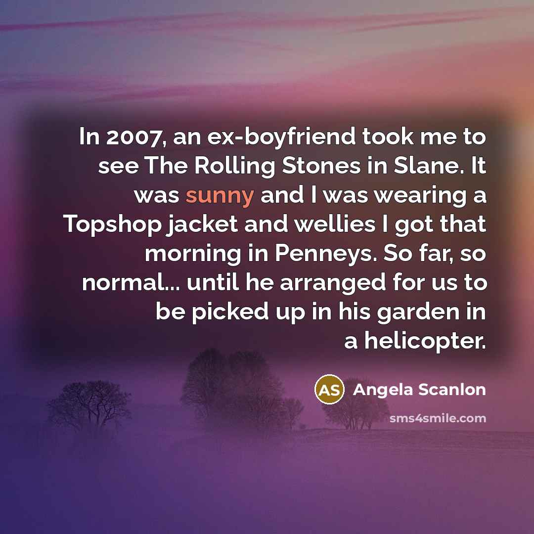 “In 2007, an ex-boyfriend took me to see The Rolling…” quote by Angela Scanlon