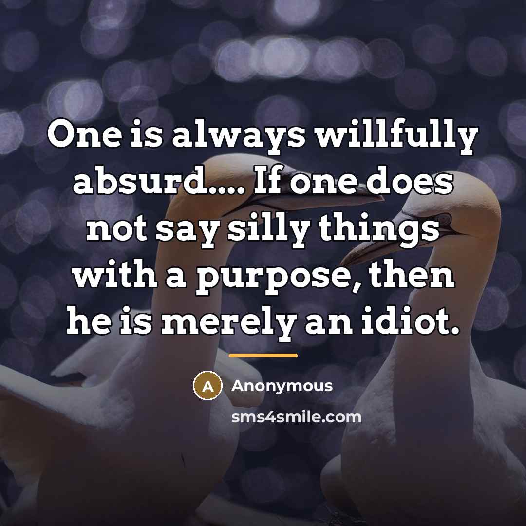 “One is always willfully absurd.... If one does not say…” quote by Anonymous
