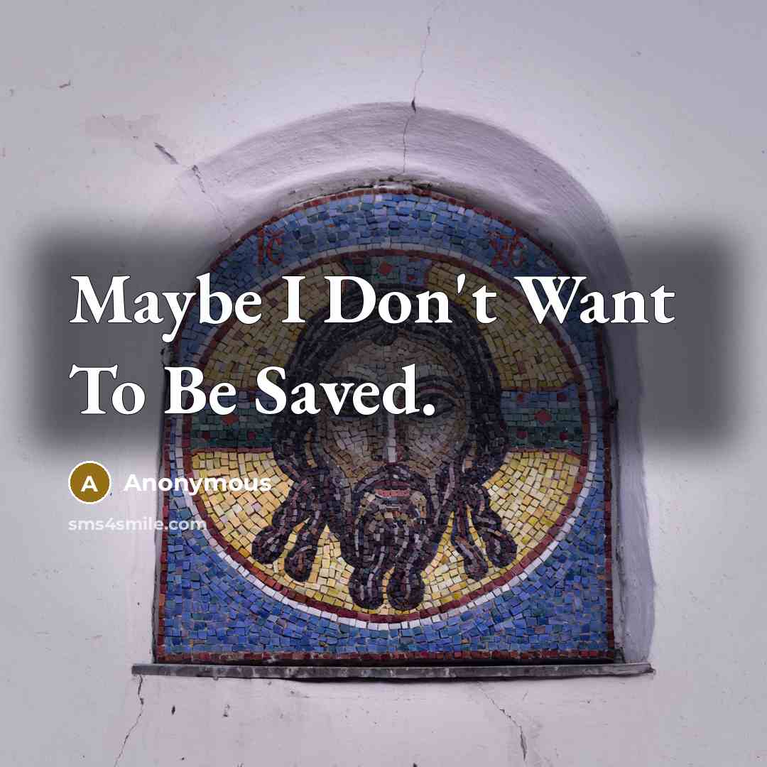 “Maybe I Don't Want To Be Saved.…” quote by Anonymous