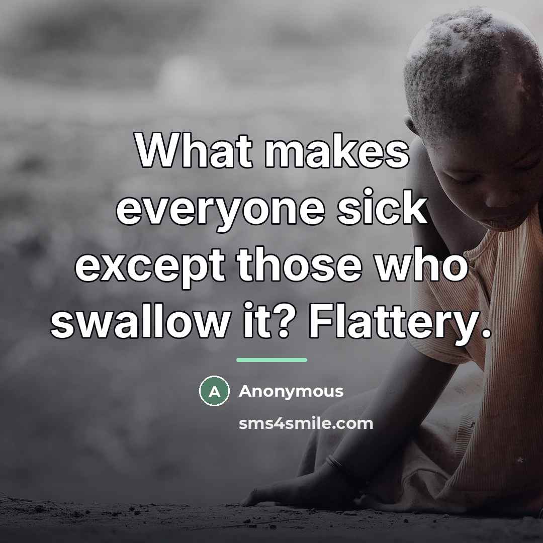 “What makes everyone sick except those who swallow it? Flattery.…” quote by Anonymous