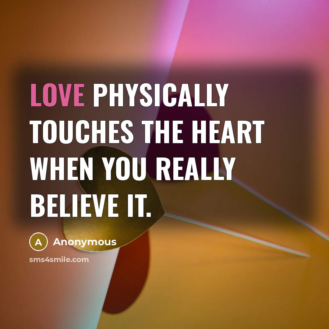 “Love physically touches the heart when you really believe it.…” quote by Anonymous