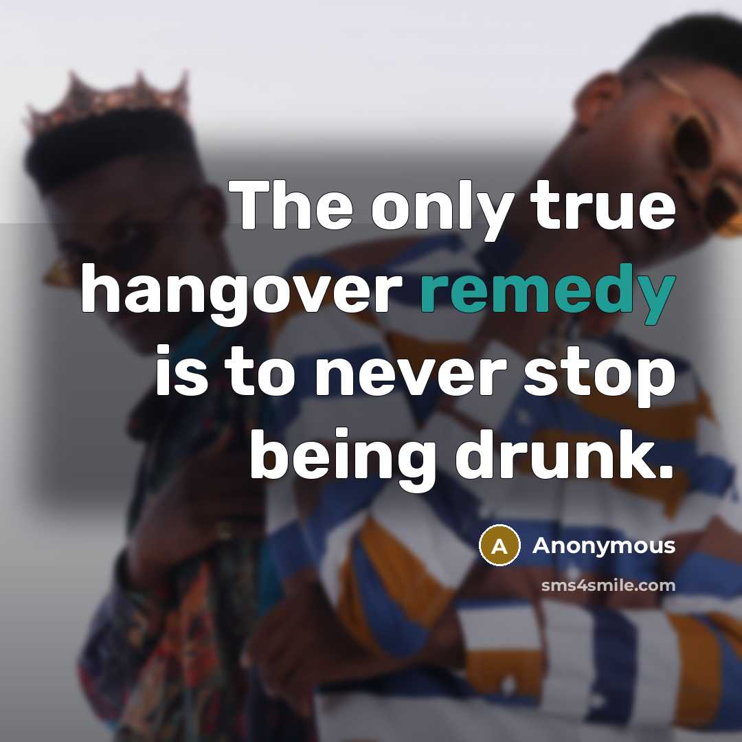 “The only true hangover remedy is to never stop being…” quote by Anonymous