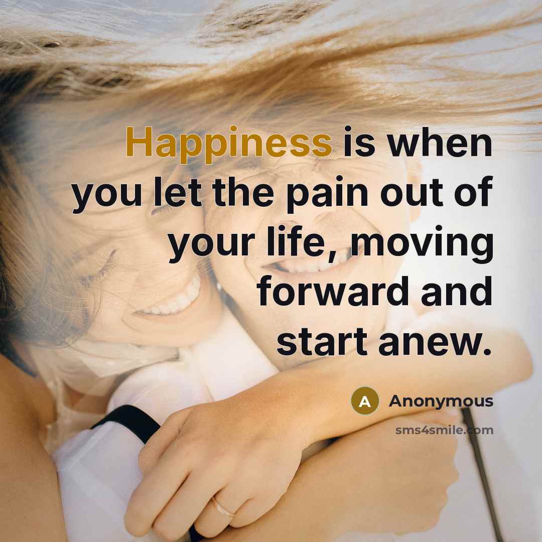 “Happiness is when you let the pain out of your…” quote by Anonymous