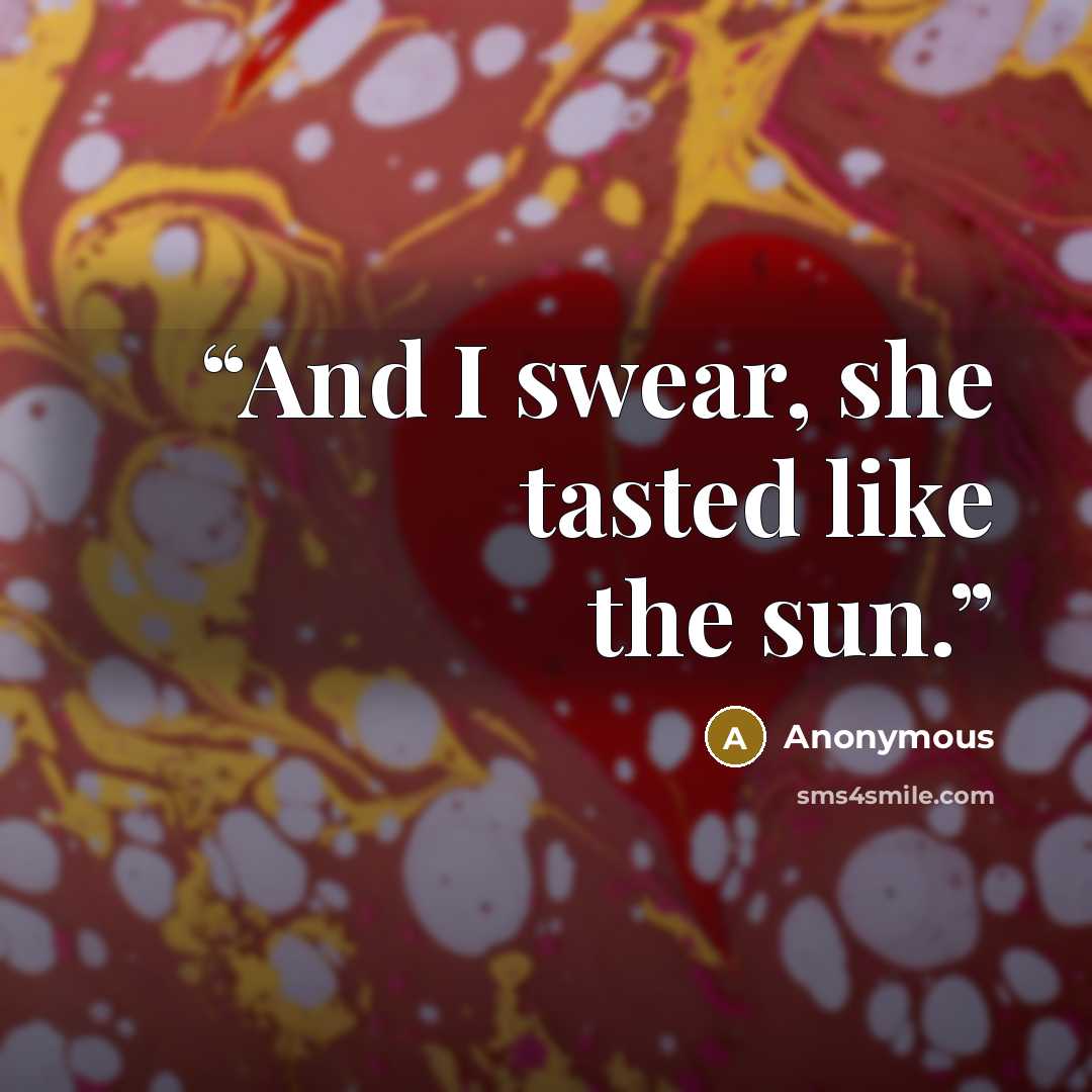 “And I swear, she tasted like the sun.” quote by Anonymous
