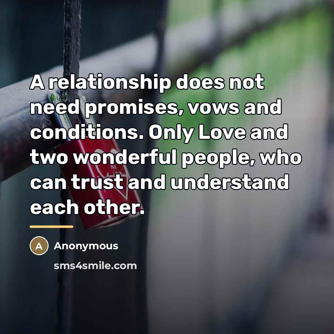 “A relationship does not need promises, vows and conditions. Only…” quote by Anonymous