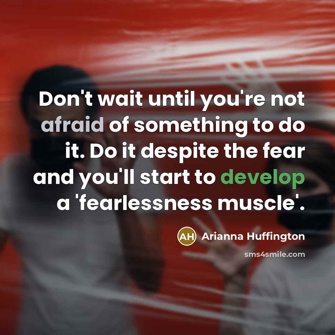 “Don't wait until you're not afraid of something to do…” quote by Arianna Huffington