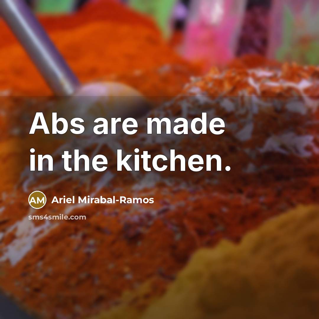 “Abs are made in the kitchen.” quote by Ariel Mirabal-Ramos