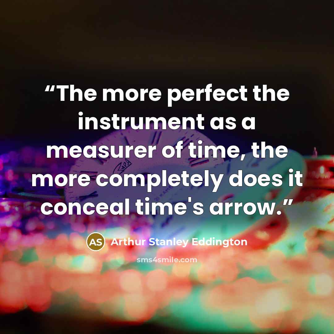 “The more perfect the instrument as a measurer of time, the more completely does it conceal time's arrow.” quote by Arthur Stanley Eddington