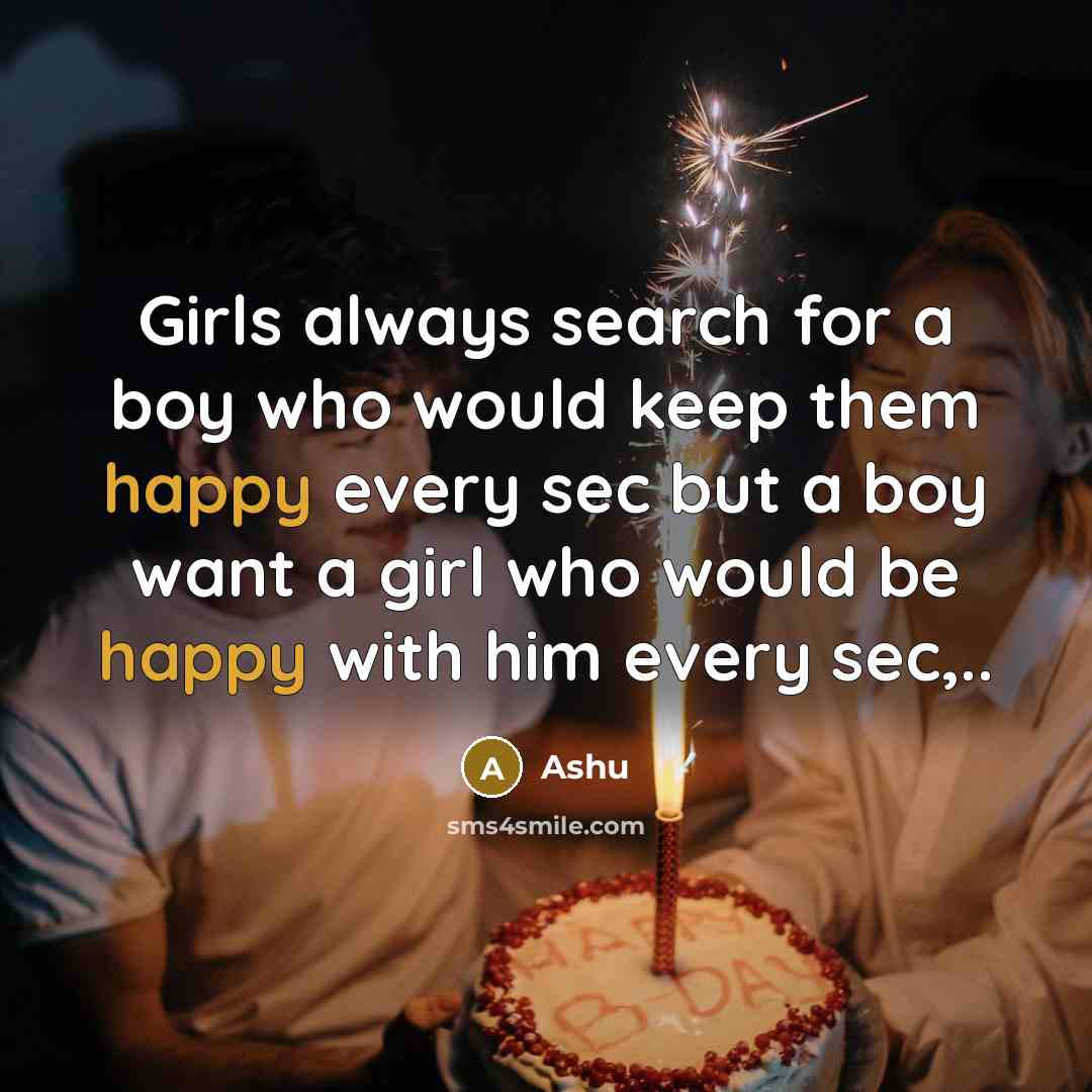 “Girls always search for a boy who would keep them happy every sec but a boy want a girl who would be happy with him every sec,..” quote by Ashu
