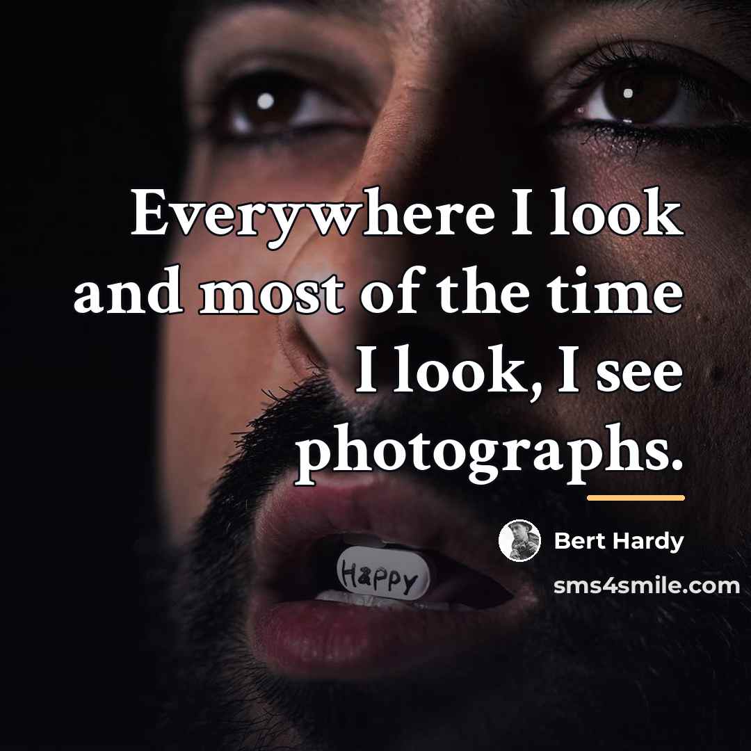 “Everywhere I look and most of the time I look,…” quote by Bert Hardy