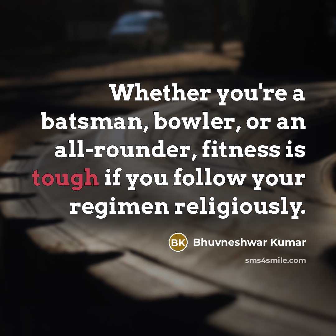 “Whether you're a batsman, bowler, or an all-rounder, fitness is tough if you follow your regimen religiously.” quote by Bhuvneshwar Kumar