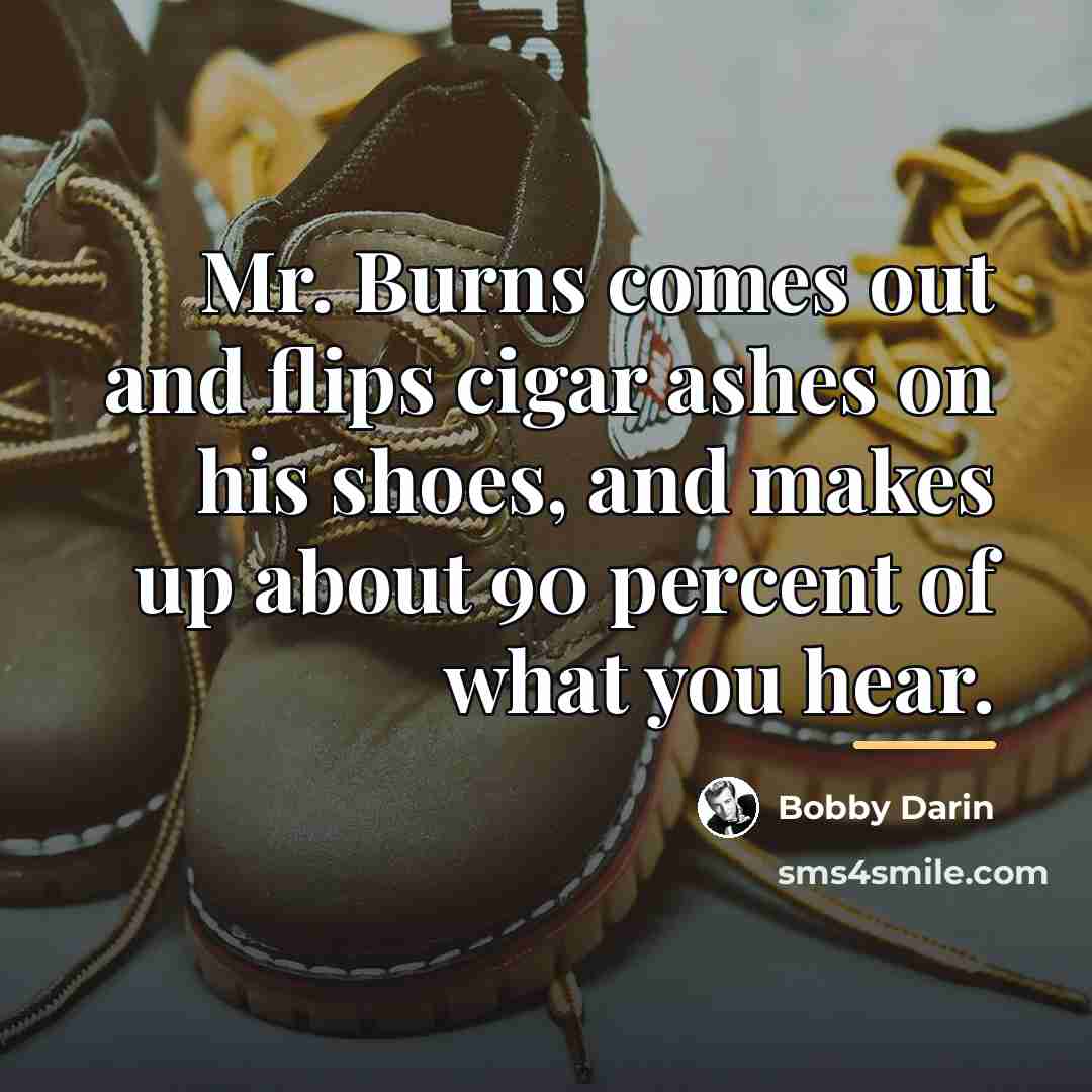 “Mr. Burns comes out and flips cigar ashes on his…” quote by Bobby Darin