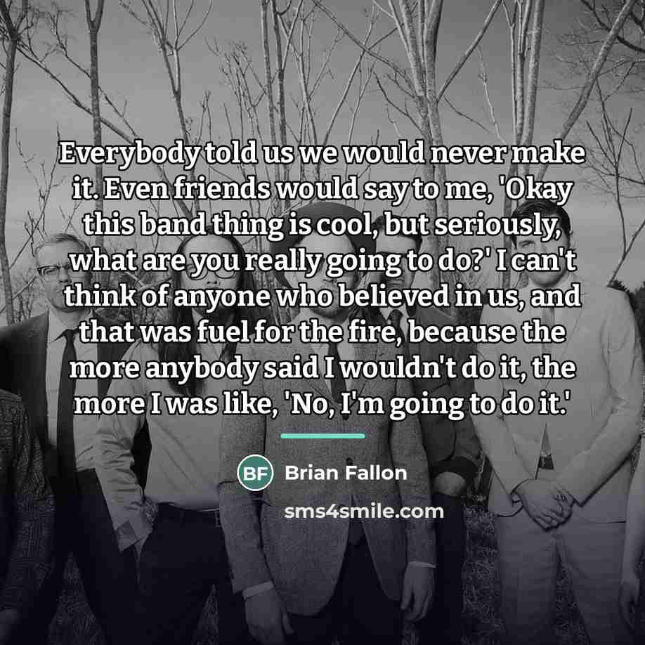 “Everybody told us we would never make it. Even friends…” quote by Brian Fallon