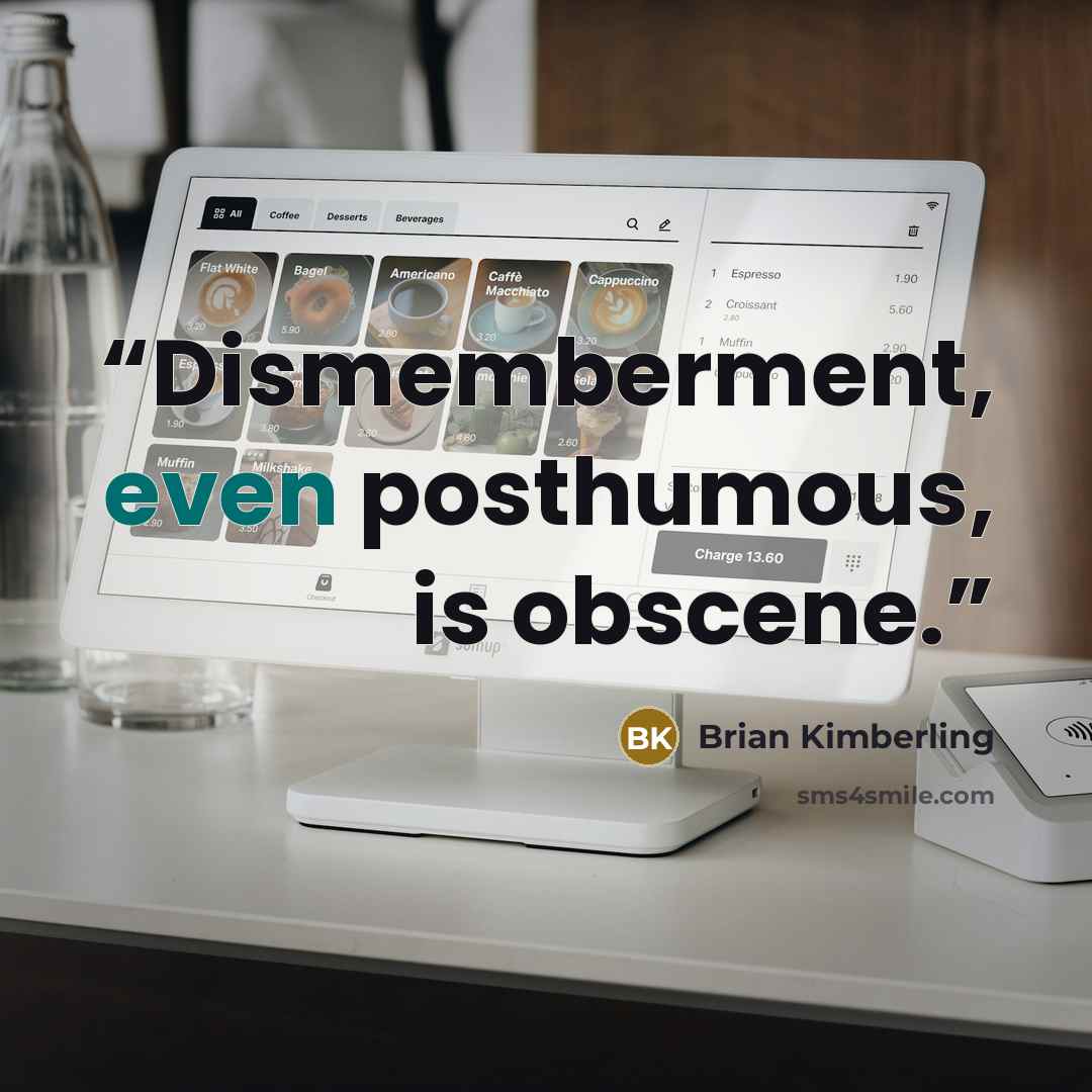 “Dismemberment, even posthumous, is obscene.” quote by Brian Kimberling