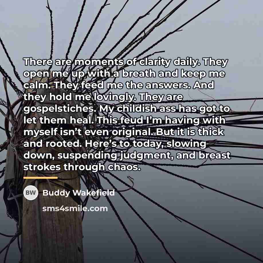 “There are moments of clarity daily. They open me up…” quote by Buddy Wakefield