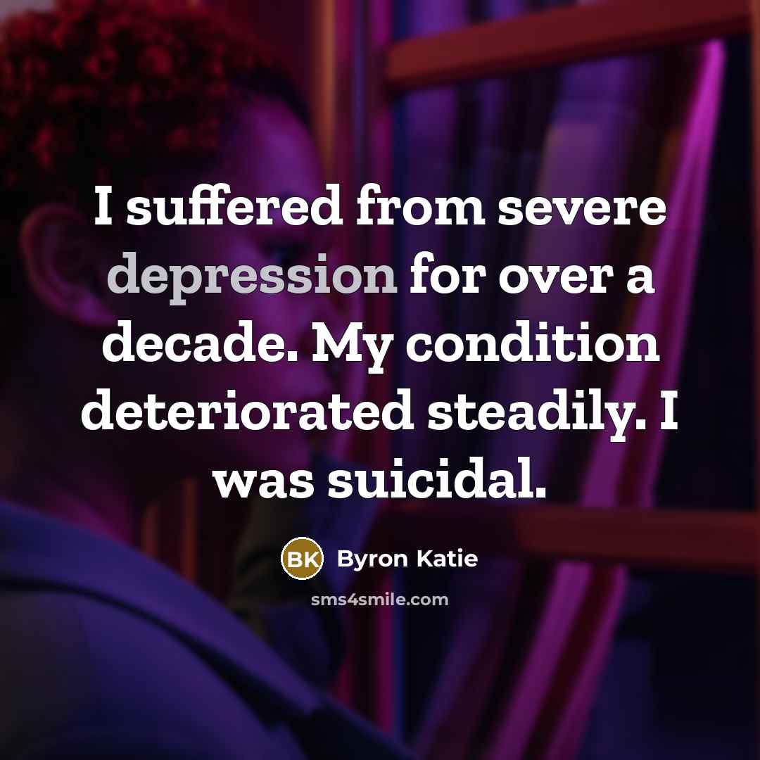 “I suffered from severe depression for over a decade. My…” quote by Byron Katie