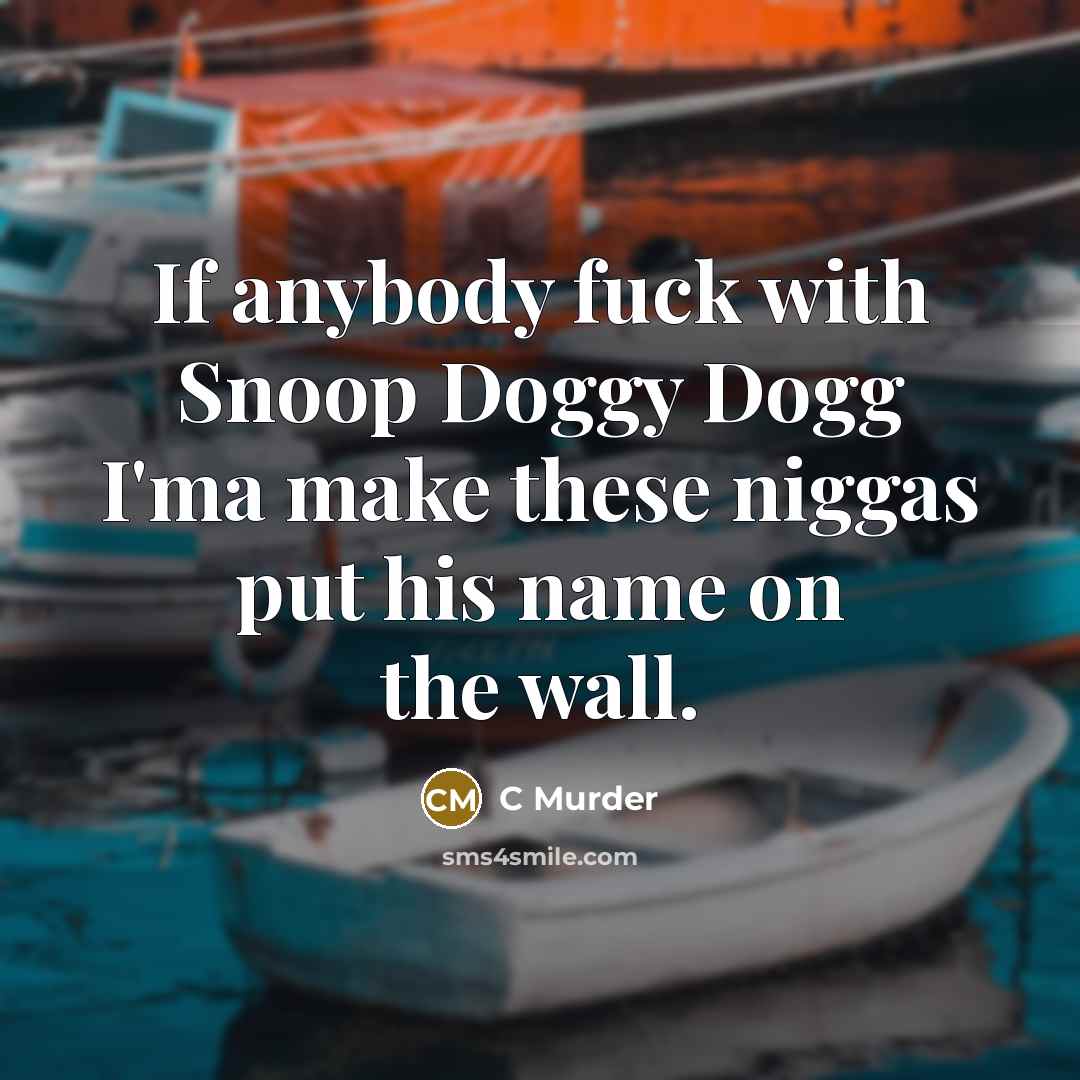 “If anybody fuck with Snoop Doggy Dogg I'ma make these niggas put his name on the wall.” quote by C Murder