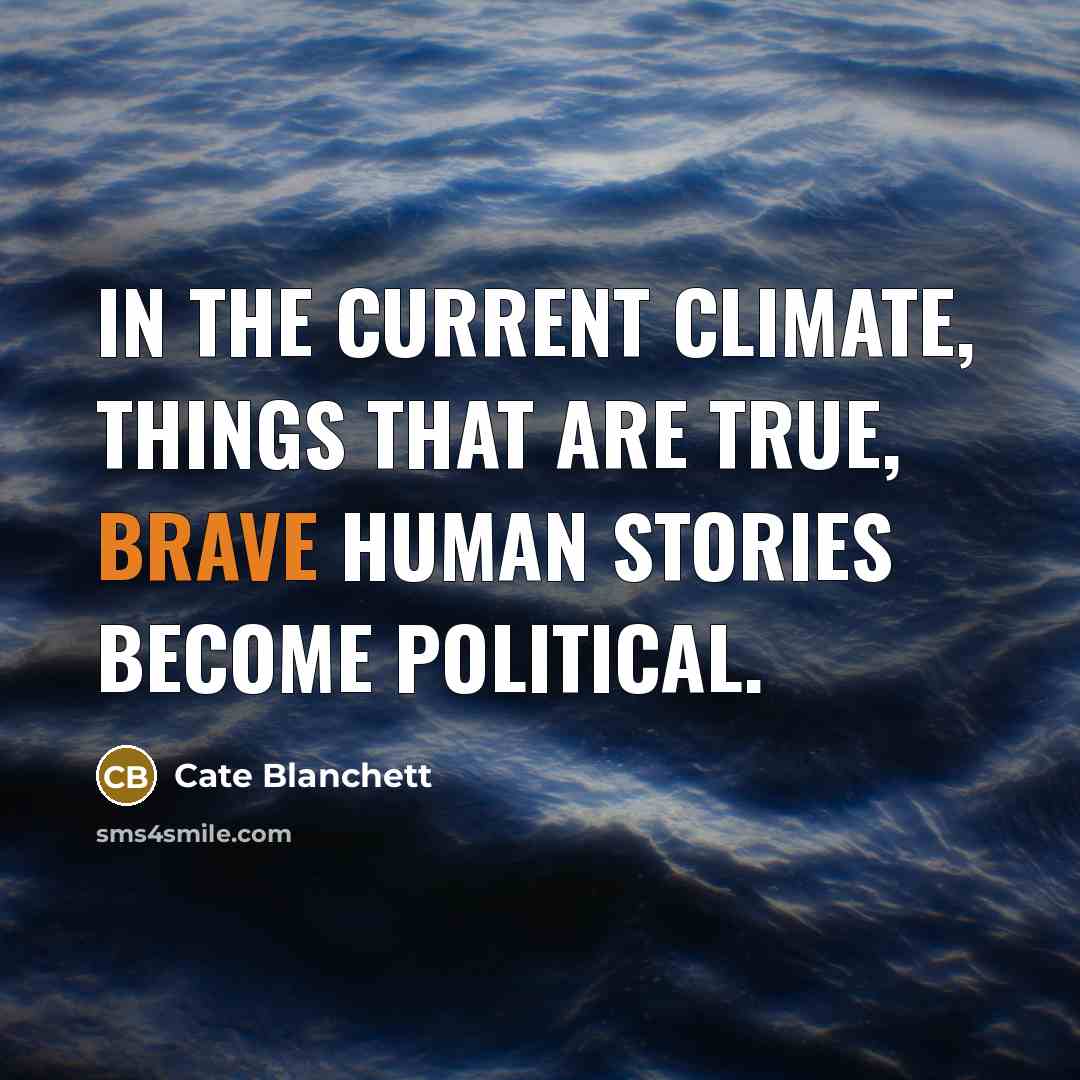 “In the current climate, things that are true, brave human…” quote by Cate Blanchett