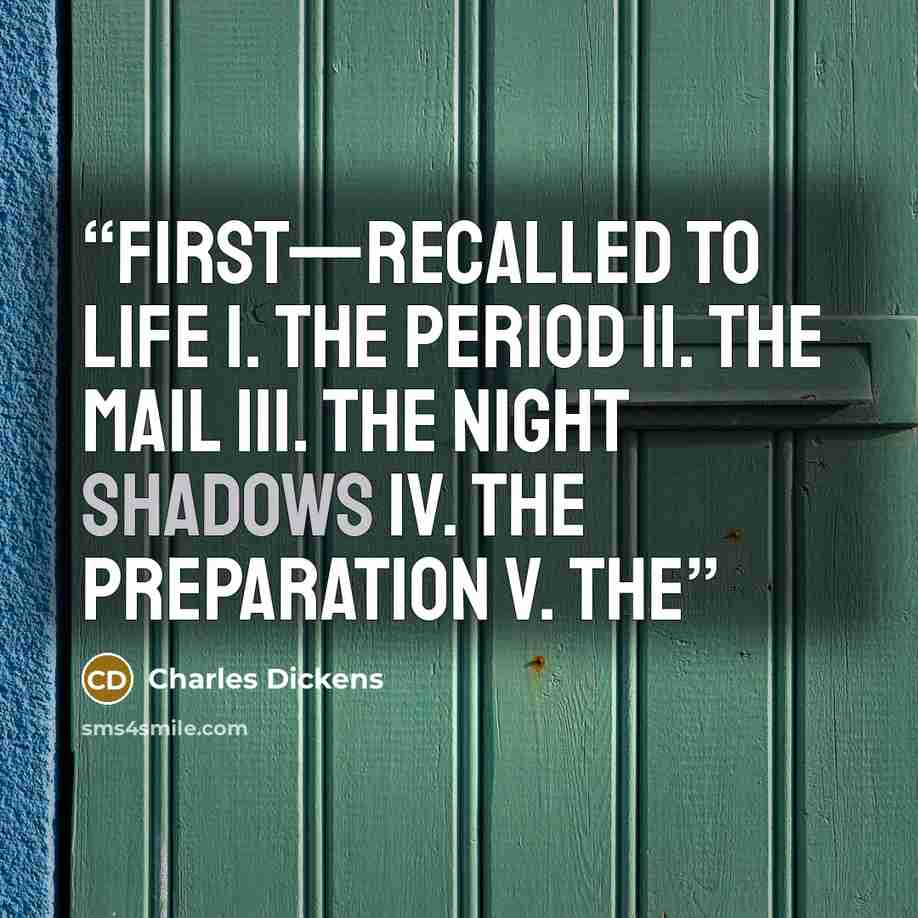 “First—Recalled to Life I. The Period II. The Mail III. The Night Shadows IV. The Preparation V. The” quote by Charles Dickens