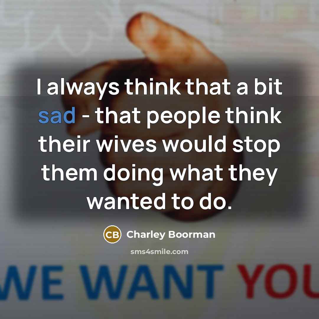 “I always think that a bit sad - that people…” quote by Charley Boorman