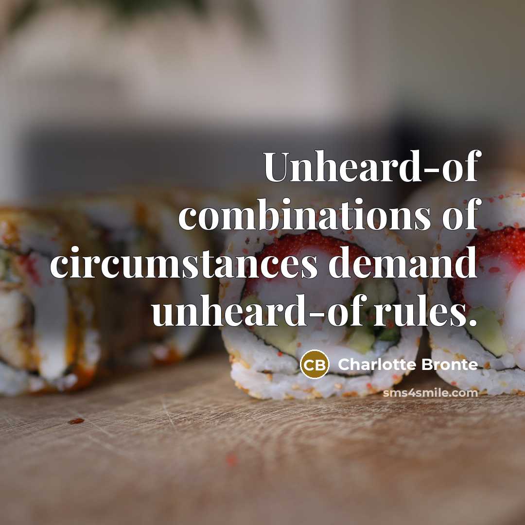 “Unheard-of combinations of circumstances demand unheard-of rules.…” quote by Charlotte Bronte