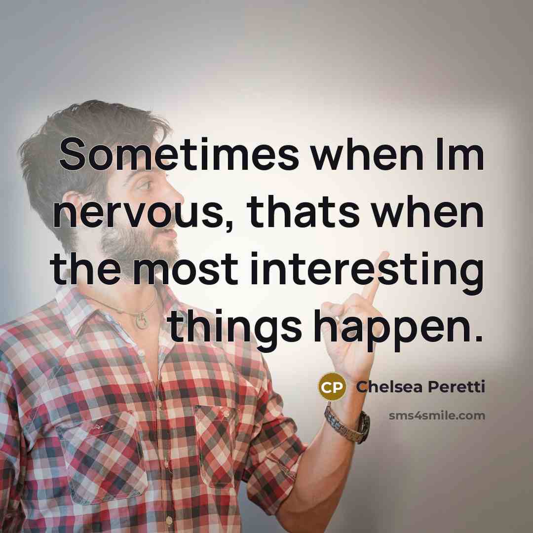 “Sometimes when Im nervous, thats when the most interesting things…” quote by Chelsea Peretti