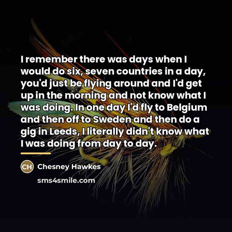 “I remember there was days when I would do six,…” quote by Chesney Hawkes