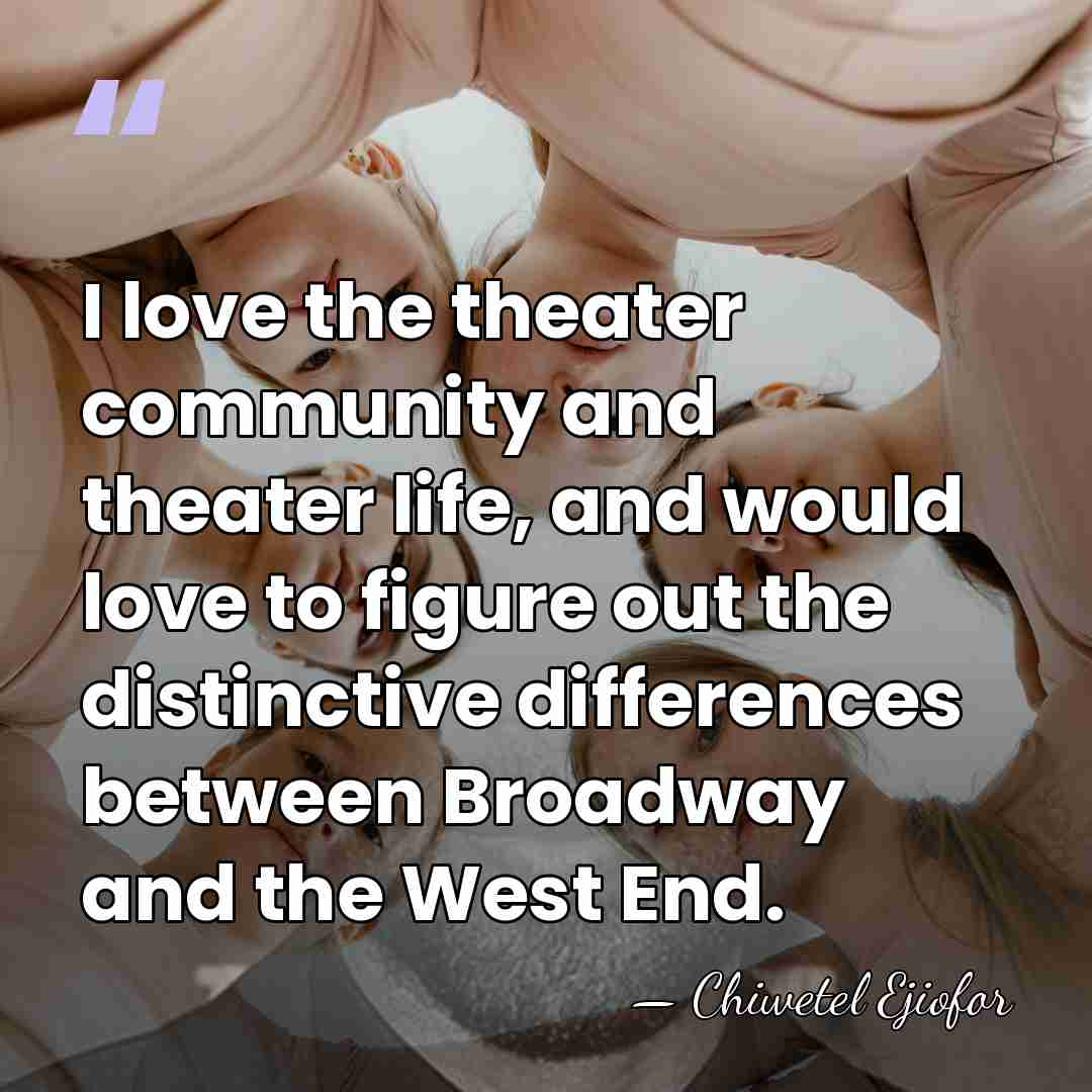 I love the theater community and theater life, and would love to&hellip; - Chiwetel Ejiofor