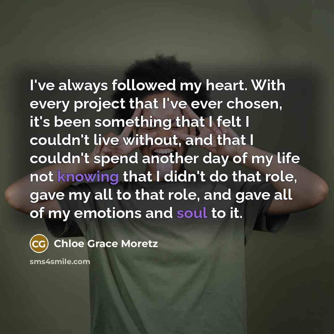 “I've always followed my heart. With every project that I've…” quote by Chloe Grace Moretz