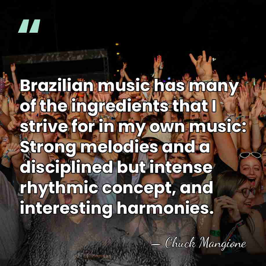 Brazilian music has many of the ingredients that I strive for in&hellip; - Chuck Mangione