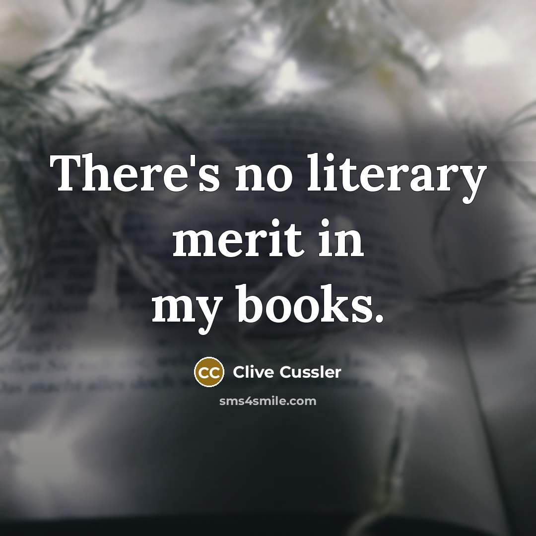 “There's no literary merit in my books.…” quote by Clive Cussler