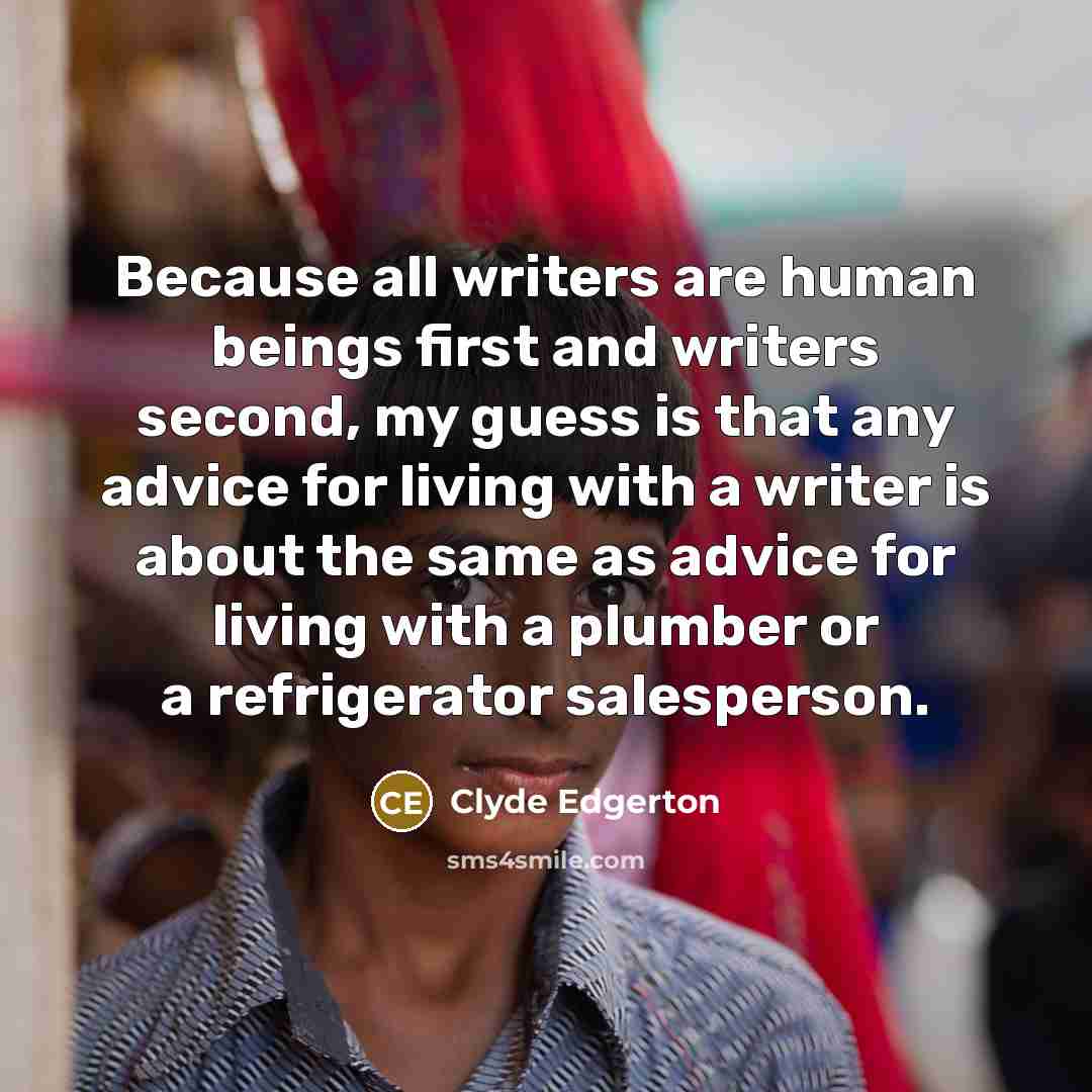 “Because all writers are human beings first and writers second,…” quote by Clyde Edgerton