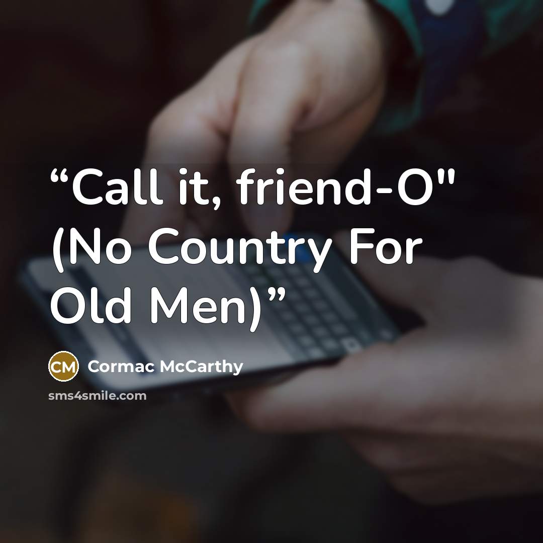 “Call it, friend-O" (No Country For Old Men)” quote by Cormac McCarthy