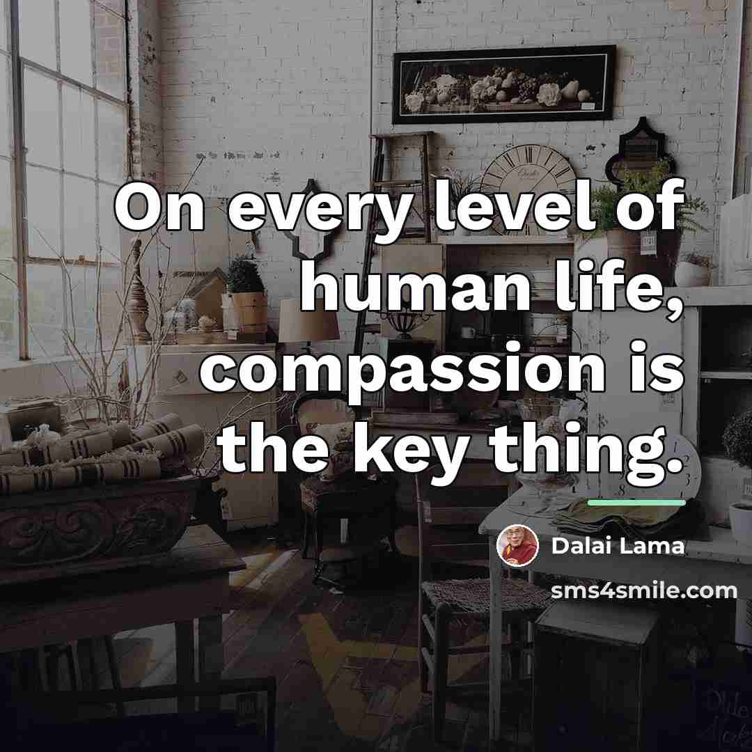 “On every level of human life, compassion is the key…” quote by Dalai Lama