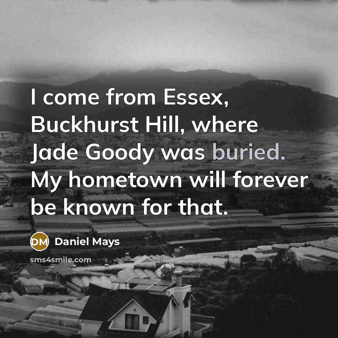 “I come from Essex, Buckhurst Hill, where Jade Goody was…” quote by Daniel Mays