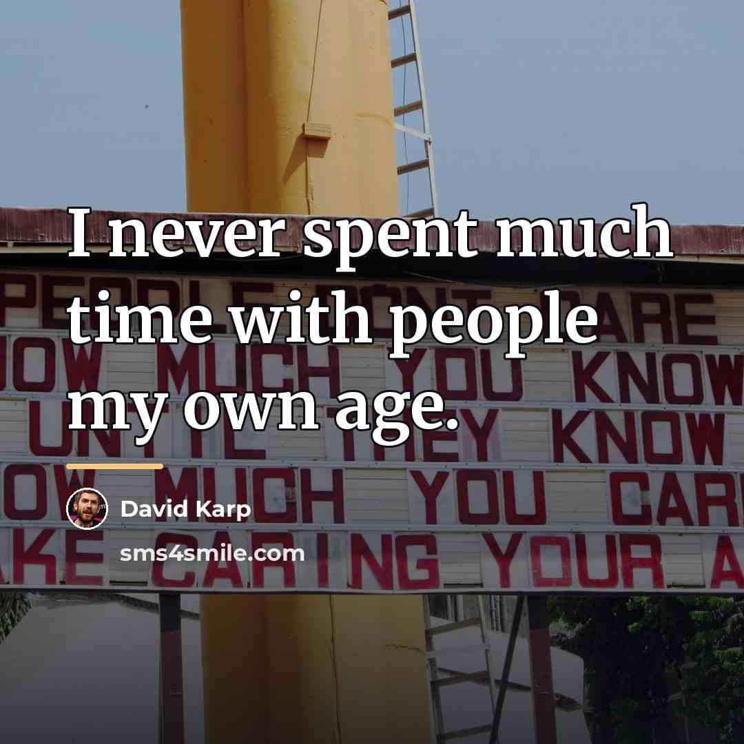 “I never spent much time with people my own age.…” quote by David Karp