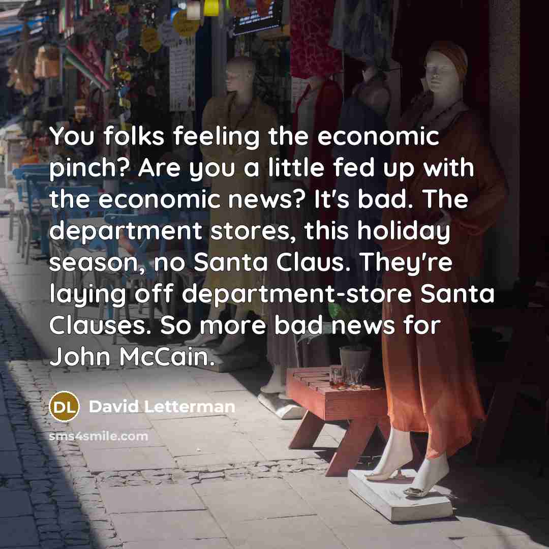 “You folks feeling the economic pinch? Are you a little…” quote by David Letterman