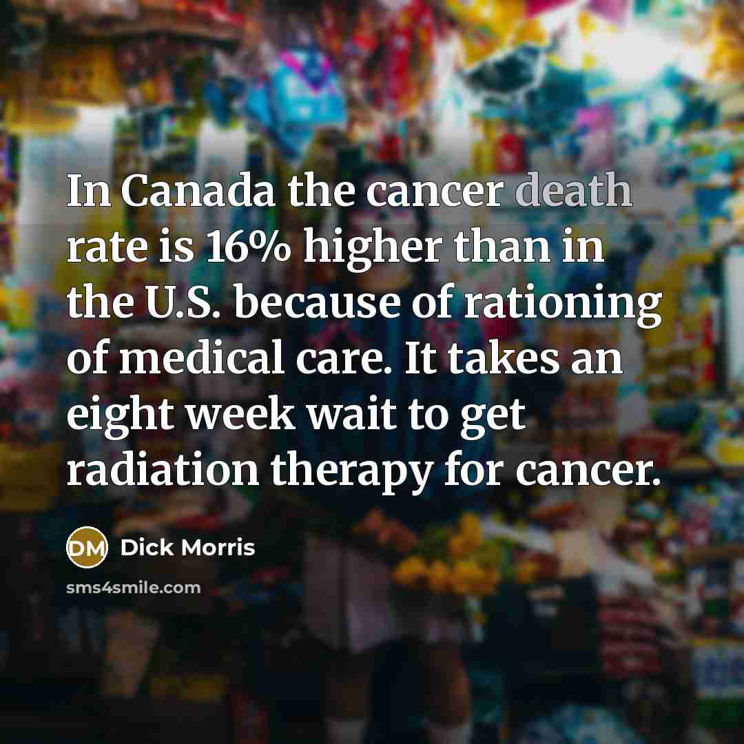 “In Canada the cancer death rate is 16% higher than…” quote by Dick Morris