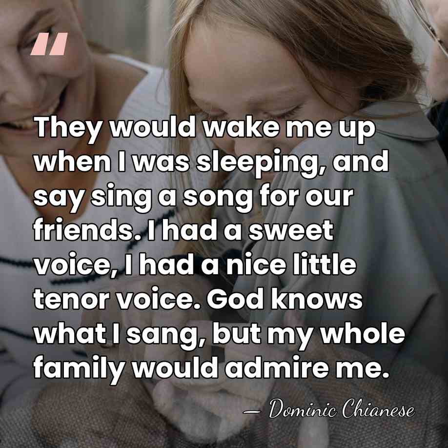 They would wake me up when I was sleeping, and say sing&hellip; - Dominic Chianese