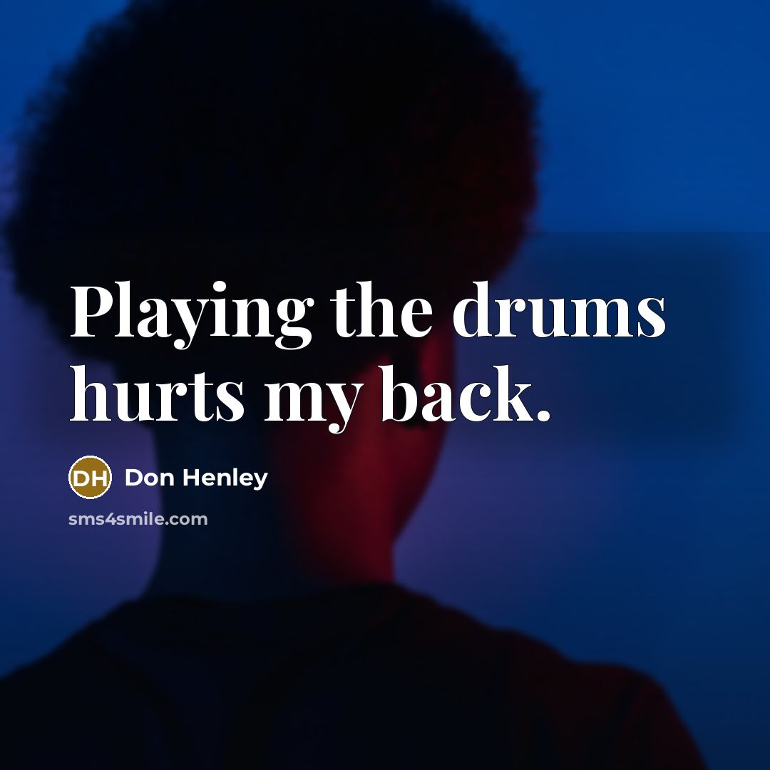 “Playing the drums hurts my back.…” quote by Don Henley