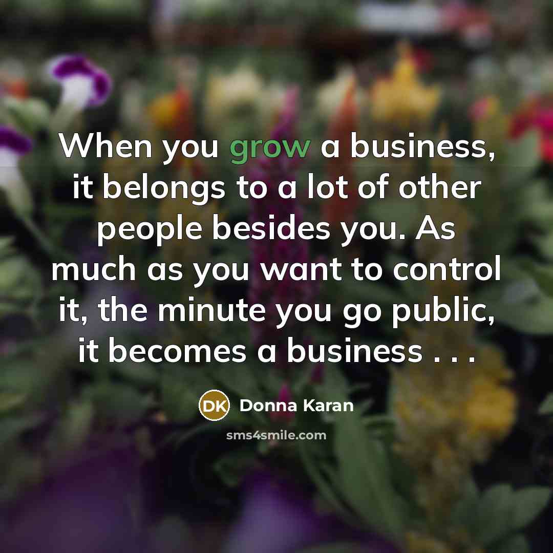“When you grow a business, it belongs to a lot…” quote by Donna Karan