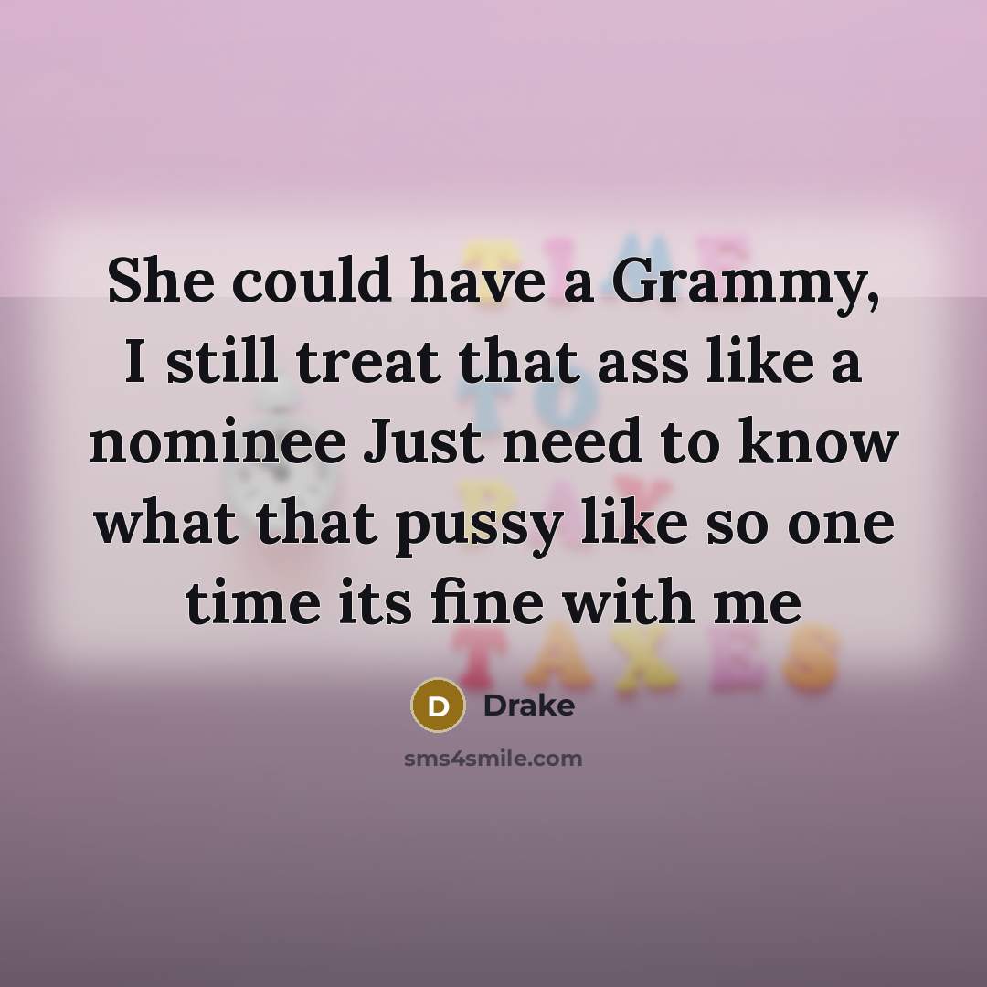 “She could have a Grammy, I still treat that ass…” quote by Drake