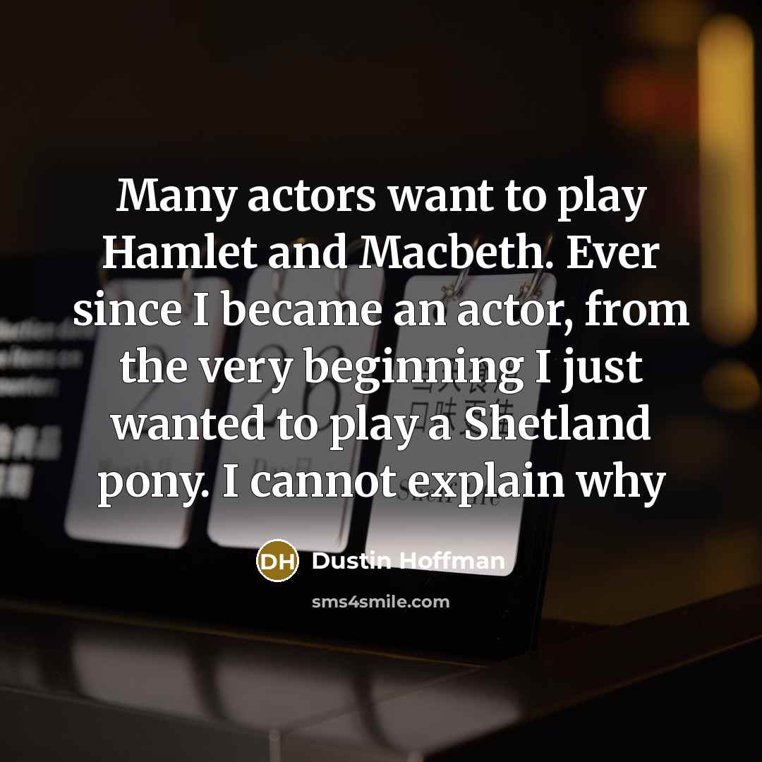 “Many actors want to play Hamlet and Macbeth. Ever since…” quote by Dustin Hoffman