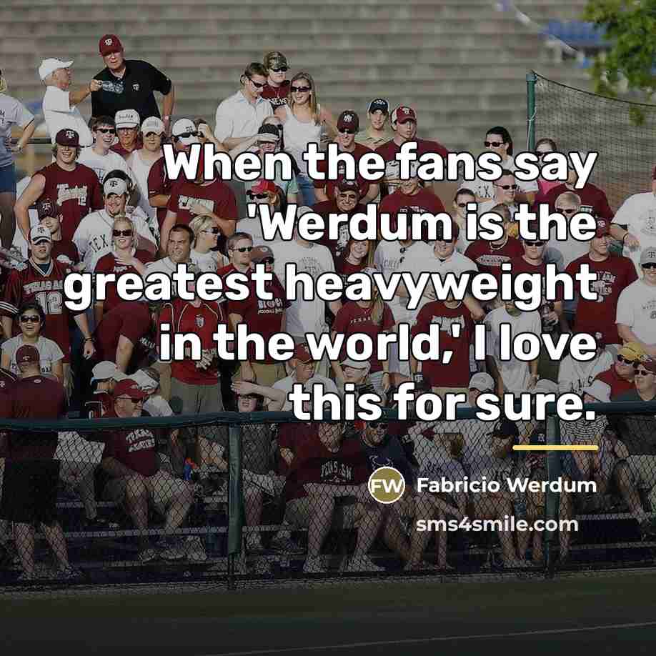 “When the fans say 'Werdum is the greatest heavyweight in…” quote by Fabricio Werdum