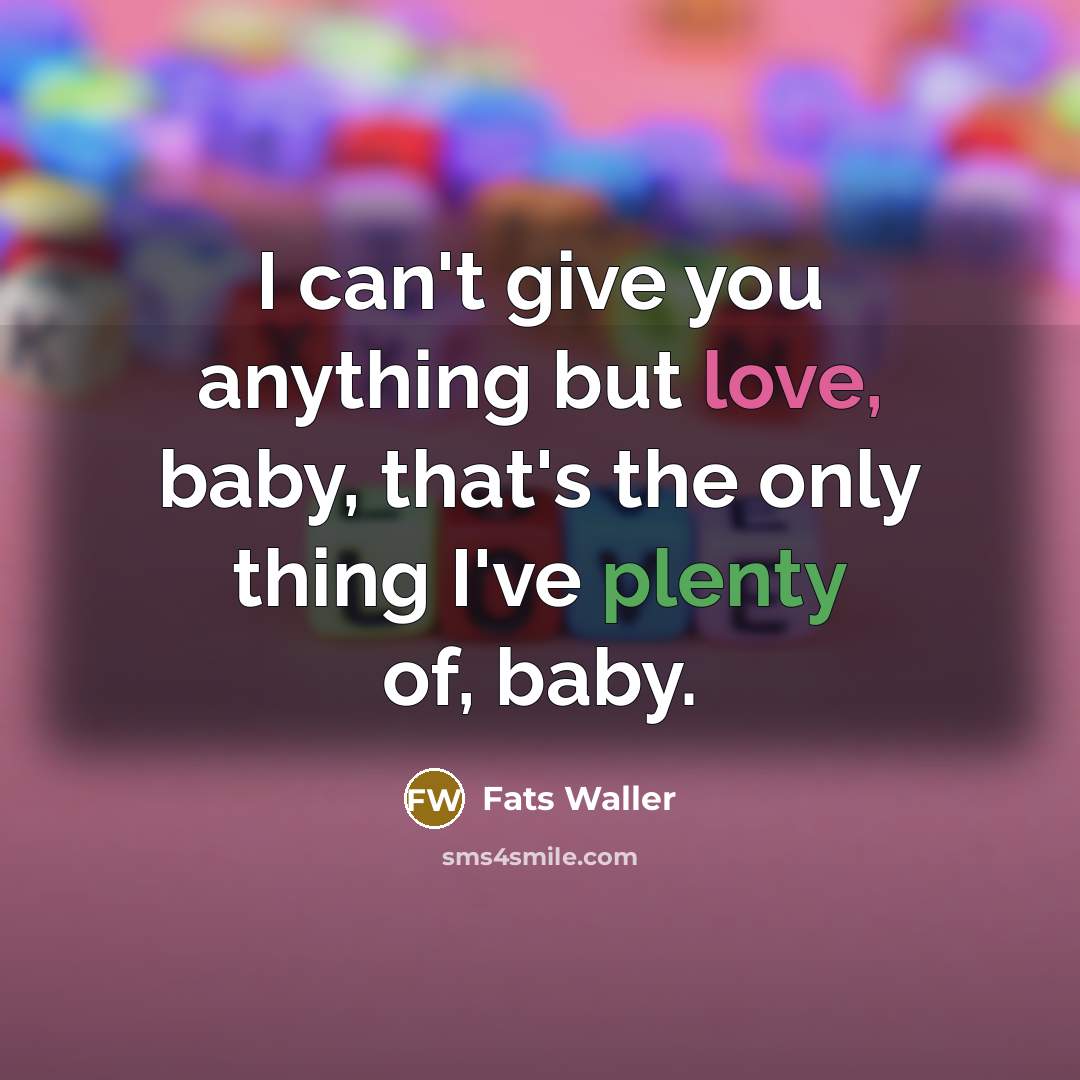 “I can't give you anything but love, baby, that's the…” quote by Fats Waller