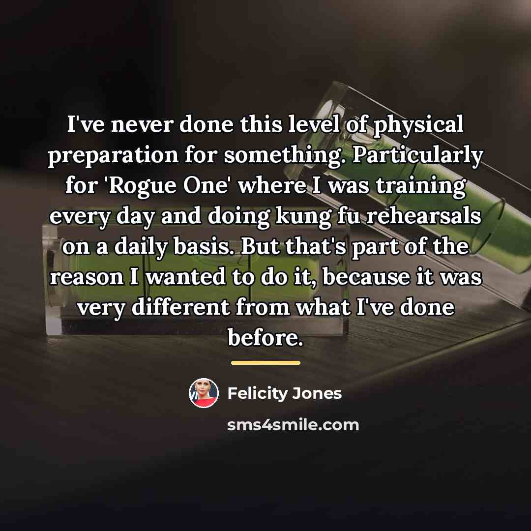“I've never done this level of physical preparation for something.…” quote by Felicity Jones